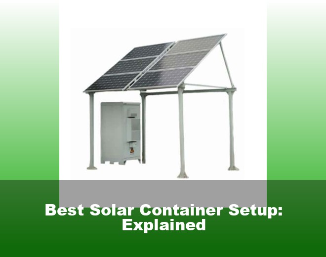 Best Solar Container Setup: Explained